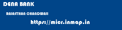 DENA BANK  RAJASTHAN CHANDWAJI    micr code